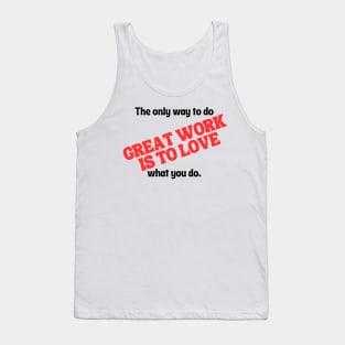 The only way to do great work is to love what you do. Tank Top